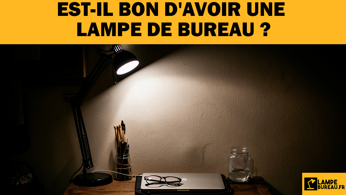 Est il bon avoir lampe bureau Est il bon avoir lampe bureau
